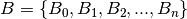 B = \{ B_0, B_1, B_2, ..., B_n \}